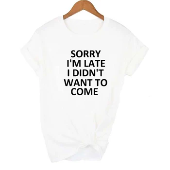 Undskyld jeg kommer for Sent, jeg ikke Ønsker At Komme Kvinder Brev Print T-Shirt med Vintage Harajuku Tumblr Sommeren Kvindelige Sjove t-Shirts Toppe T-shirts