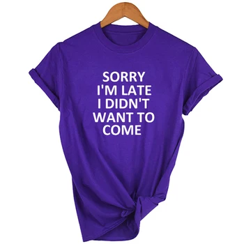 Undskyld jeg kommer for Sent, jeg ikke Ønsker At Komme Kvinder Brev Print T-Shirt med Vintage Harajuku Tumblr Sommeren Kvindelige Sjove t-Shirts Toppe T-shirts
