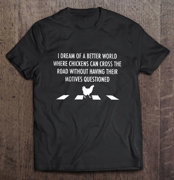 Jeg Drømmer Om En Bedre Verden, Hvor Kyllingerne Kan Krydse Vejen Uden At Have Deres Motiver Adspurgte T-Shirts