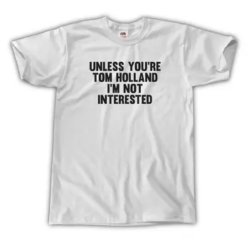 Sugarbaby, Medmindre Du er Tom Holland, jeg er Ikke Interesseret i T-Shirt Unisex Fashion Tumblr T-shirt med Korte Ærmer Casual Toppe Drop skib